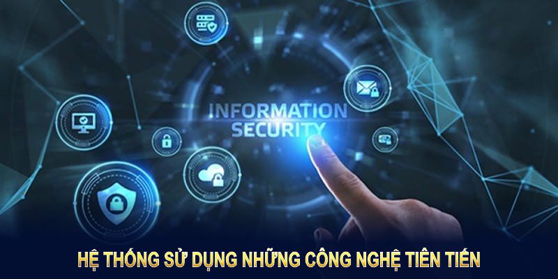 Hệ thống sử dụng những công nghệ tiên tiến nhất để bảo vệ khách hàng 