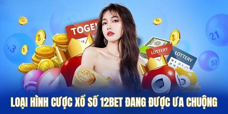 Hình thức xổ số 12BET đặc sắc nhất hiện tại