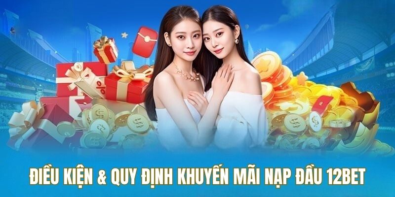 Điều kiện và quy định của khuyến mãi nạp đầu 12BET