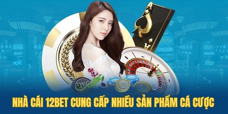 12BET cung cấp đa dạng trò chơi đáp ứng nhiều nhu cầu