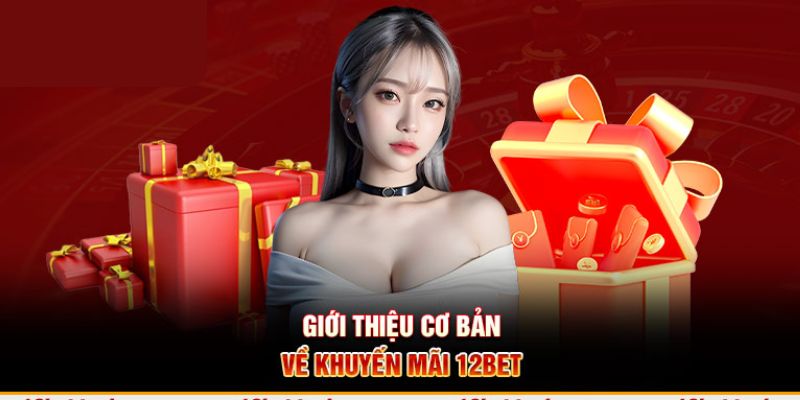 Tri ân khách hàng 12Bet mang đến nhiều ưu điểm trải nghiệm